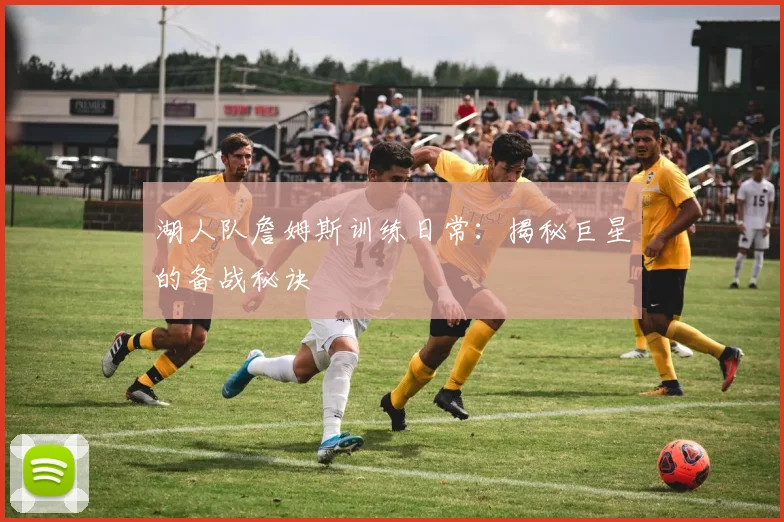 湖人队詹姆斯训练日常:揭秘巨星的备战秘诀